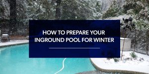 How to Prepare Your Inground Pool for Winter