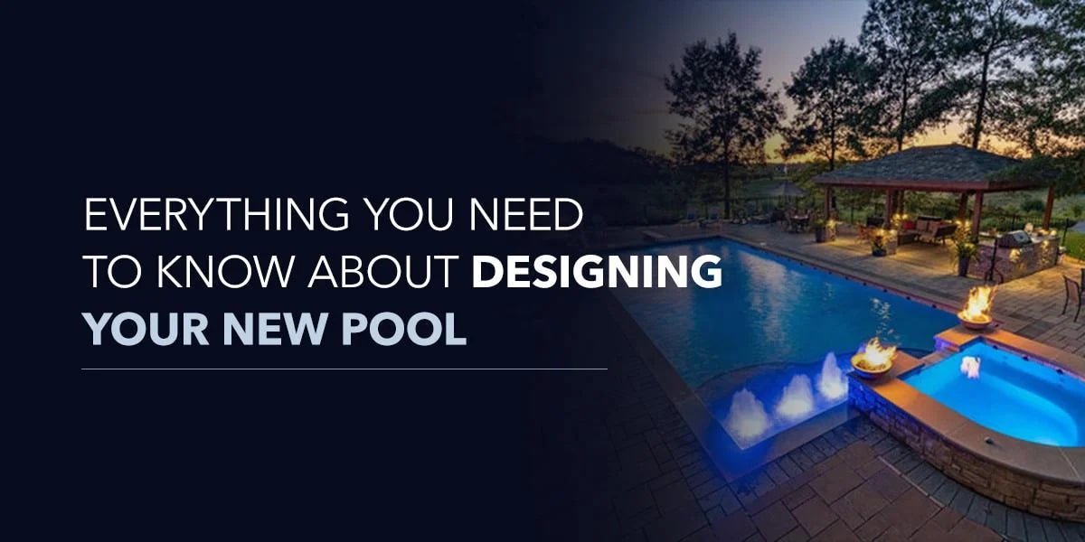 Everything You Need To Know About Designing Your New Pool